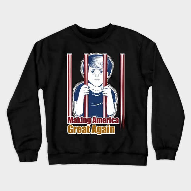 Kids in Cages AntiTrump Making America Great Again Crewneck Sweatshirt by BubbleMench